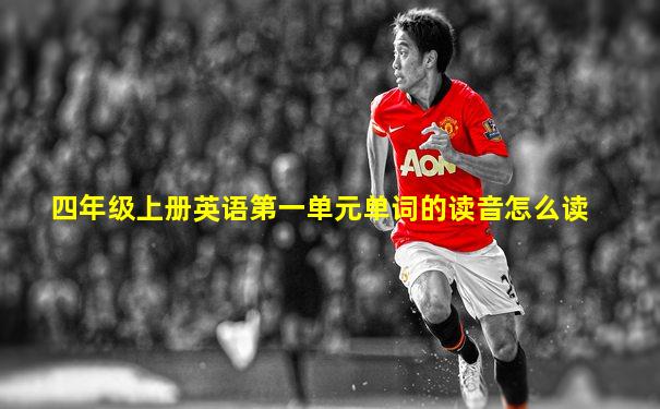 四年级上册英语第一单元单词的读音怎么读