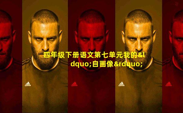 四年级下册语文第七单元我的“自画像”