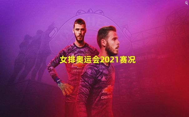 女排奥运会2021赛况