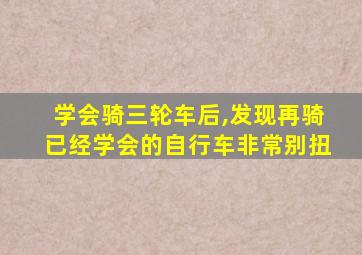 学会骑三轮车后,发现再骑已经学会的自行车非常别扭