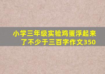 小学三年级实验鸡蛋浮起来了不少于三百字作文350