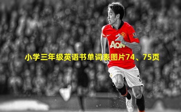 小学三年级英语书单词表图片74、75页