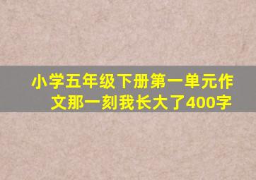 小学五年级下册第一单元作文那一刻我长大了400字