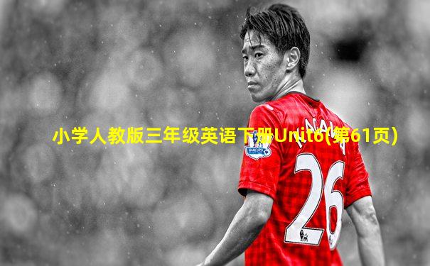 小学人教版三年级英语下册Unit6(第61页)