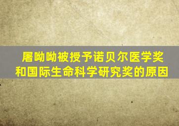屠呦呦被授予诺贝尔医学奖和国际生命科学研究奖的原因