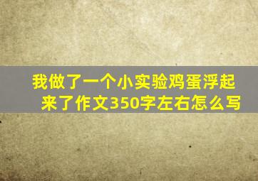 我做了一个小实验鸡蛋浮起来了作文350字左右怎么写