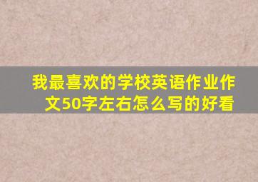 我最喜欢的学校英语作业作文50字左右怎么写的好看