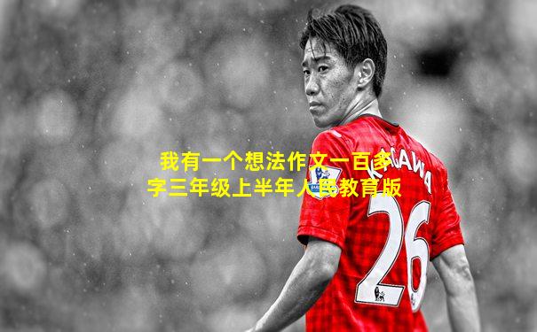 我有一个想法作文一百多字三年级上半年人民教育版
