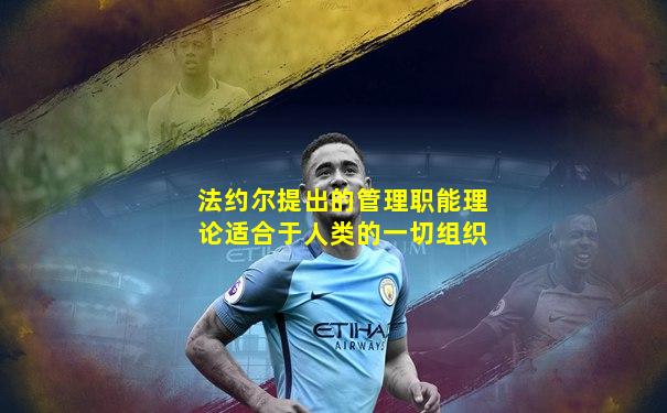 法约尔提出的管理职能理论适合于人类的一切组织