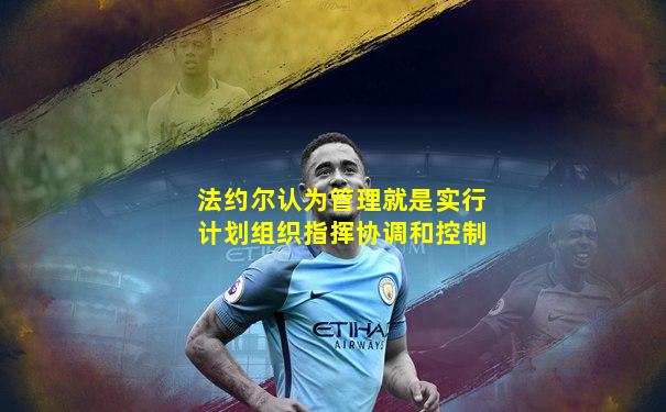 法约尔认为管理就是实行计划组织指挥协调和控制
