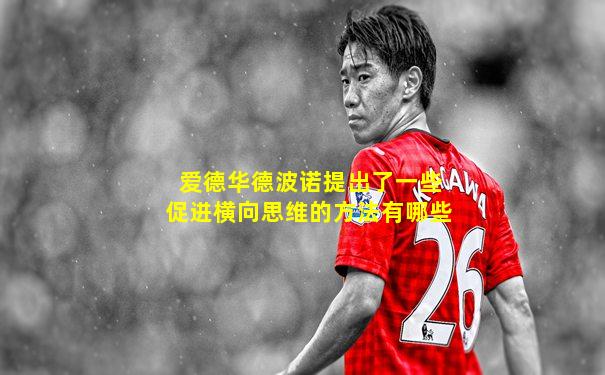 爱德华德波诺提出了一些促进横向思维的方法有哪些
