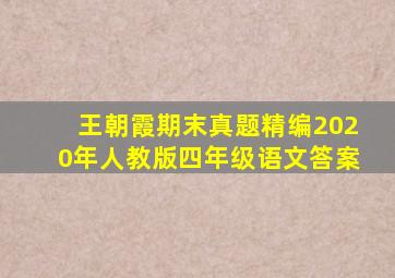 王朝霞期末真题精编2020年人教版四年级语文答案