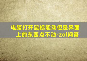 电脑打开鼠标能动但是界面上的东西点不动-zol问答