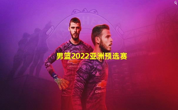 男篮2022亚洲预选赛