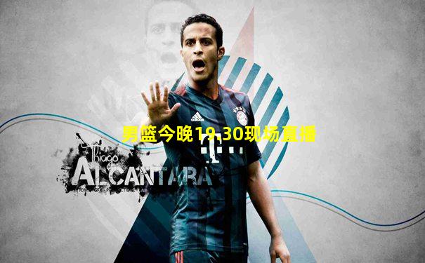 男篮今晚19.30现场直播