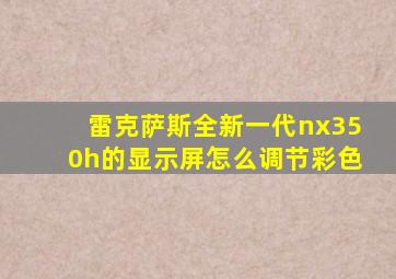 雷克萨斯全新一代nx350h的显示屏怎么调节彩色